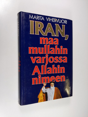 Marita Vihervuori : Iran, maa mullahin varjossa Allahin n...