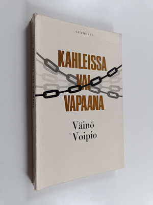 Väinö Voipio : Kahleissa vai vapaana : Hyvä - paha - synti