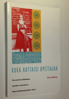 Pasi Sahlberg : Kuka auttaisi opettajaa : postmoderni näk...