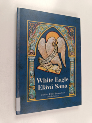 White Eagle : Elävä sana : tulkinta Pyhän Johanneksen eva...