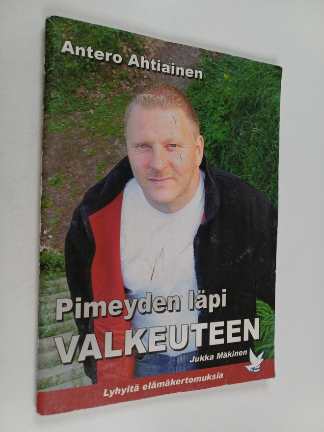 Jukka Mäkinen : Antero Ahtiainen : pimeyden läpi valkeuteen