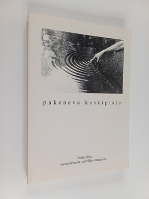 Pakeneva keskipiste : tutkielmia suomalaisesta taiteilija...