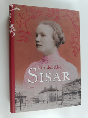 Elisabet Aho : Sisar : historiallinen romaani vuosilta 19...