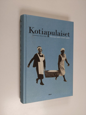 Minna (toim.) Kilkki : Kotiapulaiset : muistoja sadan vuo...
