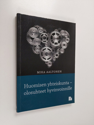 Mika Aaltonen : Huomisen yhteiskunta : olosuhteet hyvinvo...