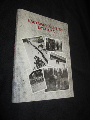 Rautavaaralaisten sota-aika - Elämä kotona ja rintamalla ..