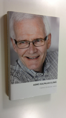 Asmo Kalpala : Jos on valta, on myös vastuu : Asmo Kalpal...