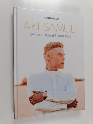 Tomi Lindblom : Aki Samuli : oman elämänsä kuningas