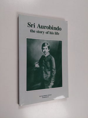Sri Aurobindo : Sri Aurobindo the story of his life