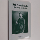 Sri Aurobindo : Sri Aurobindo the story of his life - pikkukuva 1