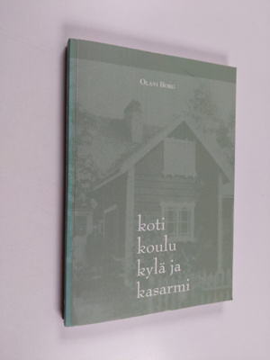 Olavi Borg : Koti, koulu, kylä ja kasarmi : muisteluja 19...