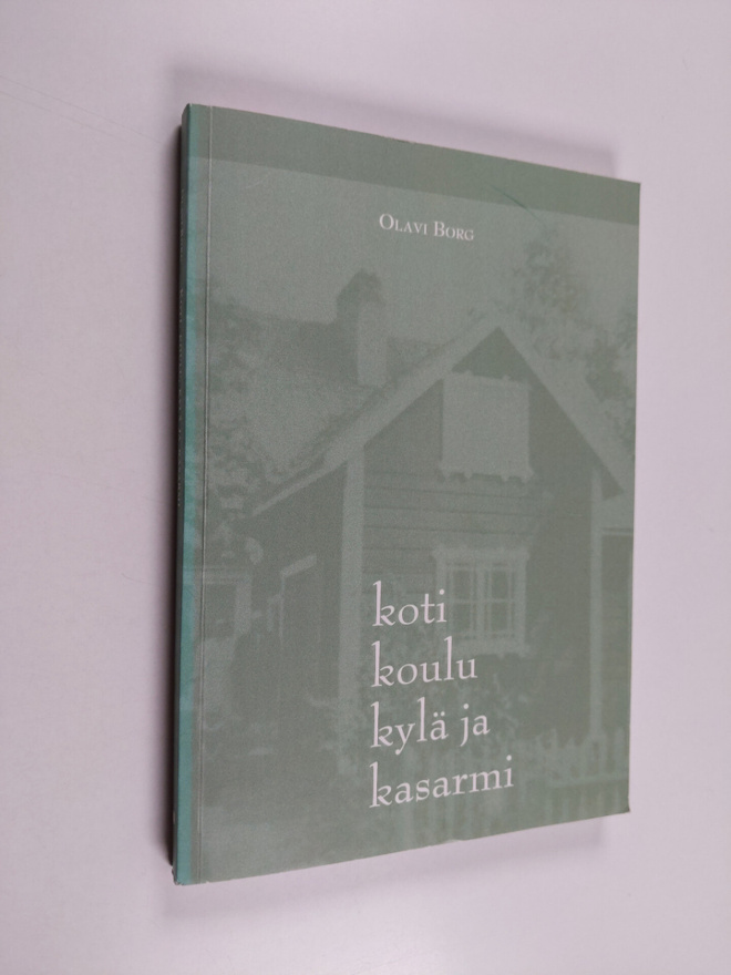 Olavi Borg : Koti, koulu, kylä ja kasarmi : muisteluja 19...