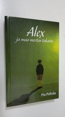 Pia Peltola : Alex ja maa merten takana