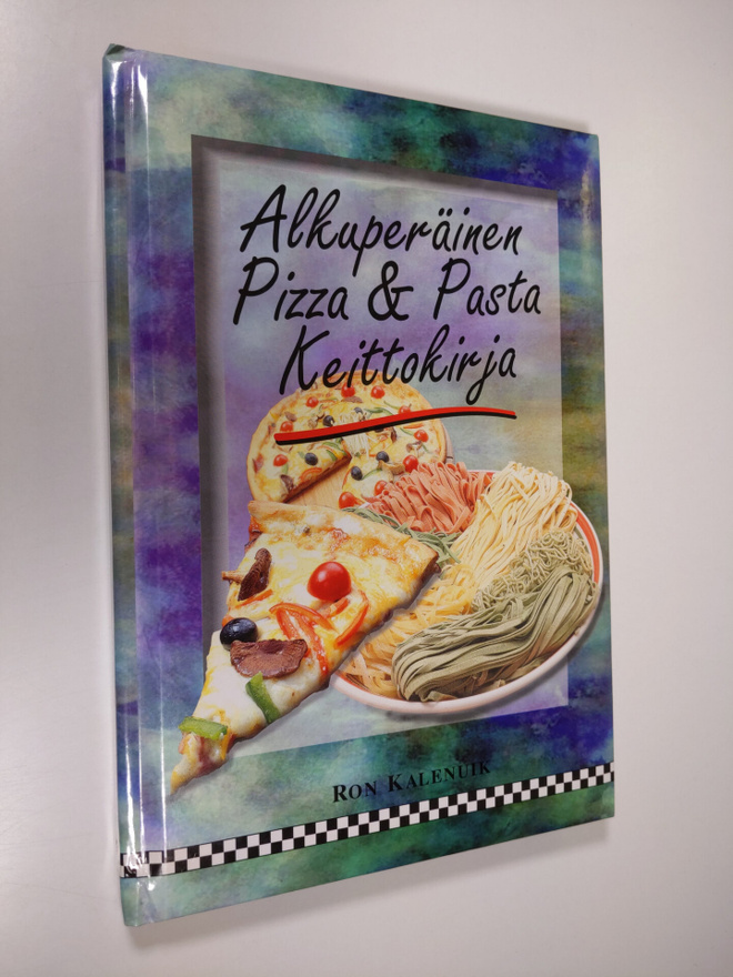 Ron Kalenuik : Alkuperäinen pizza & pasta keittokirja