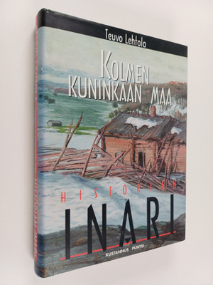 Teuvo Lehtola : Kolmen kuninkaan maa - Inarin historia 15...