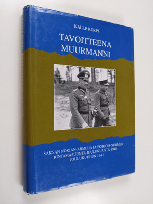 Kalle Korpi : Tavoitteena Muurmanni : Saksan Norjan-armei...