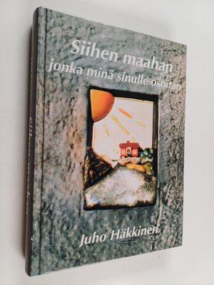 Juho Häkkinen : Siihen maahan jonka minä sinulle osoitan