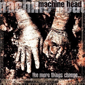 Machine Head - The More Things Change...