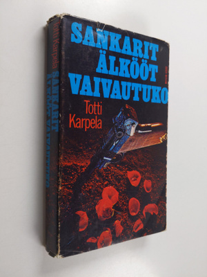Totti Karpela : Sankarit älkööt vaivautuko : jännitysromaani