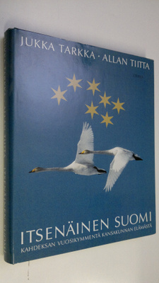 Jukka Tarkka : Itsenäinen Suomi : kahdeksan vuosikymmentä...