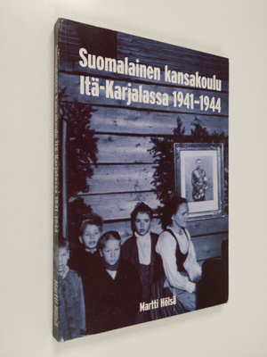 Martti Hölsä : Suomalainen kansakoulu Itä-Karjalassa 1941...