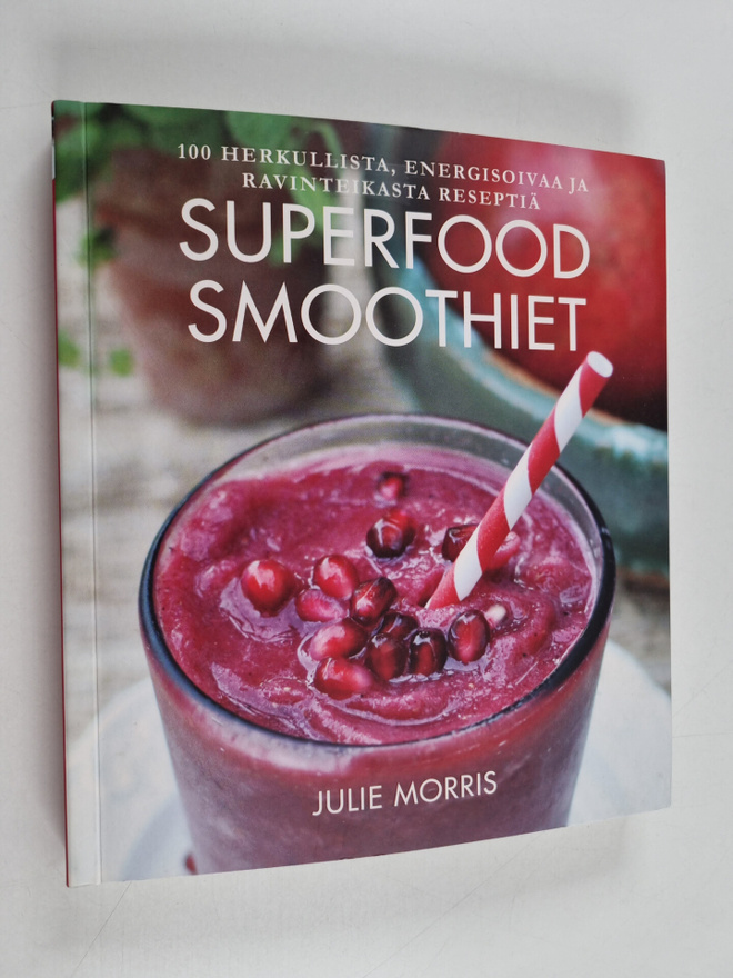 Julie Morris : Superfood-smoothiet : 100 herkullista, ene...