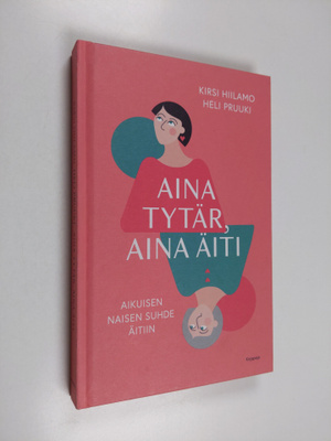 Kirsi Hiilamo ym. : Aina tytär, aina äiti - aikuisen nais...