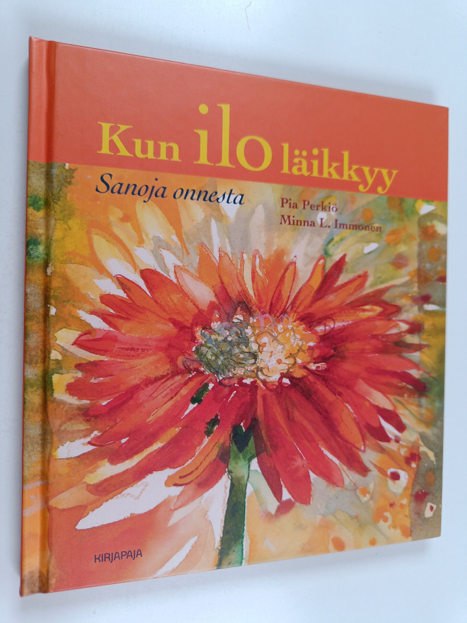 Pia Perkiö : Kun ilo läikkyy : sanoja onnesta