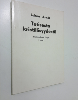 Johann Arndt : Totisesta kristillisyydestä 1, Johan Arndt...