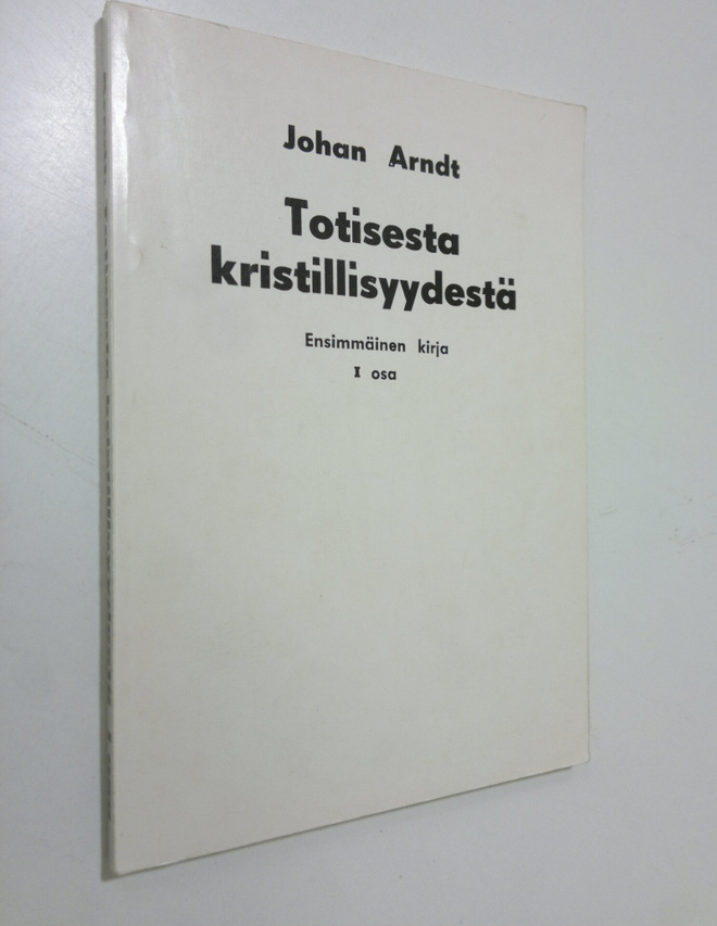Johann Arndt : Totisesta kristillisyydestä 1, Johan Arndt...