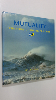 Peter Young : Mutuality : the story of the UK P&I Club