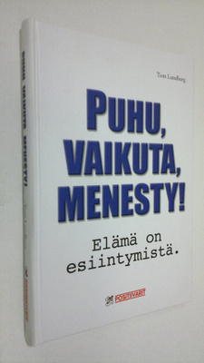 Tom Lundberg : Puhu, vaikuta, menesty! : elämä on esiinty...