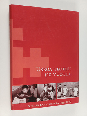 Uskoa teoiksi 150 vuotta : Suomen lähetysseura 1859-2009