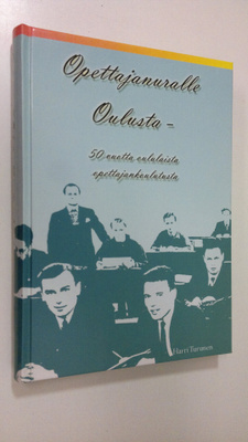 Harri Turunen : Opettajanuralle Oulusta : 50 vuotta oulul...