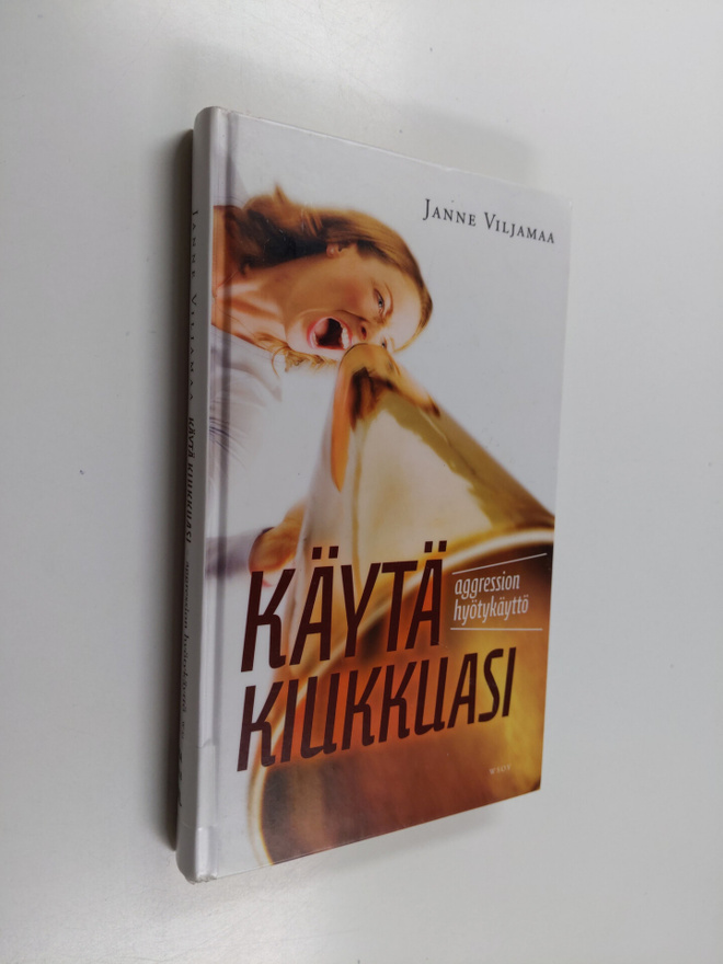 Janne Viljamaa : Käytä kiukkuasi : aggression hyötykäyttö