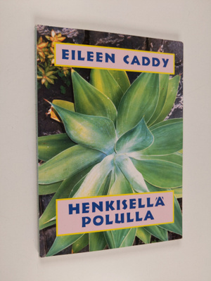 Eileen Caddy : Henkisellä polulla : käytännöllisiä ohjeit...