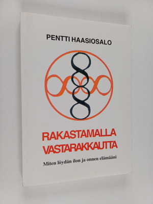 Pentti Haasiosalo : Rakastamalla vastarakkautta : miten l...