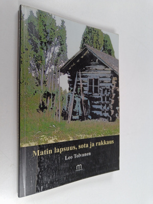 Leo Toivanen : Matin lapsuus, sota ja rakkaus