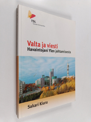 Sakari Kiuru : Valta ja viesti : havaintojani Ylen johtam...