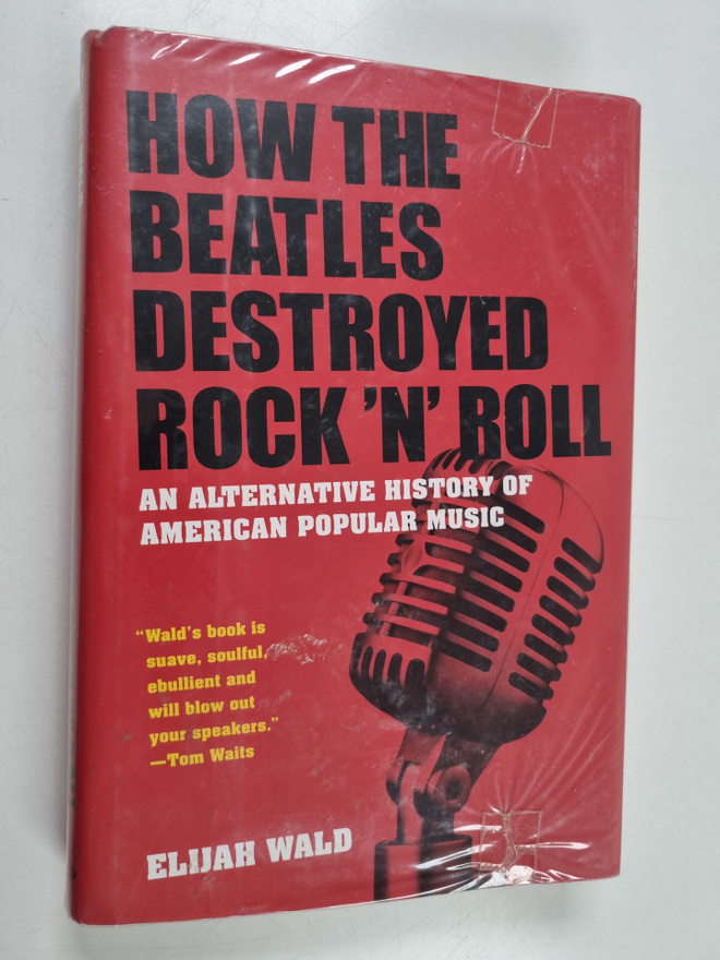 Elijah Wald : How the Beatles destroyed rock 'n' roll : a...