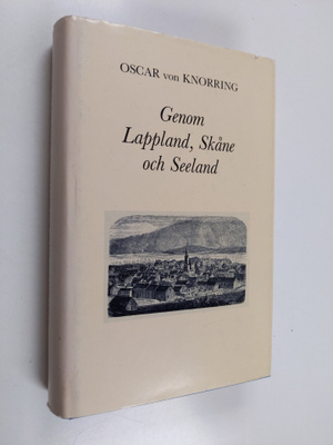Oscar von Knorring : Genom Lappland, Skåne och Seeland : ...