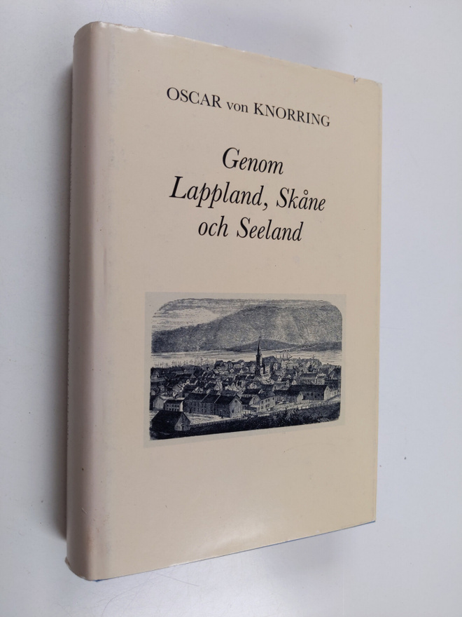 Oscar von Knorring : Genom Lappland, Skåne och Seeland : ...