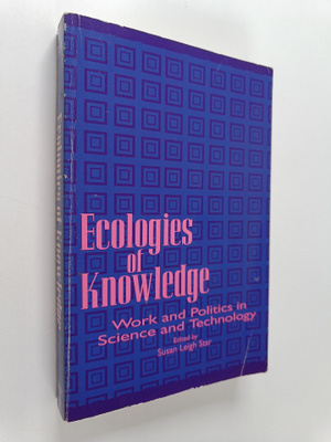 Susan Leigh Star : Ecologies of knowledge : work and poli...