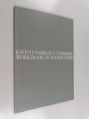 Kyösti Varis : Kyösti Variksen työkirja = Workbook of Kyö...