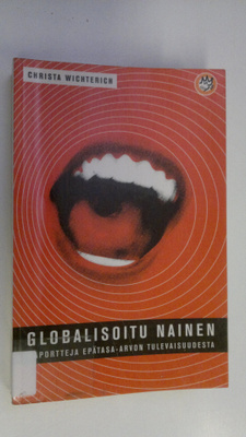 Christa Wichterich : Globalisoitu nainen : raportteja epä...