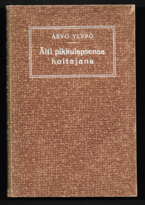 Ylppö, Arvo : Äiti pikkulapsensa hoitajana ja ruokkijana