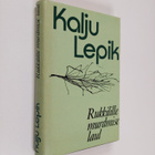 Kalju Lepik : Rukkilille murdmise laul : valitud luuletused - pikkukuva 1
