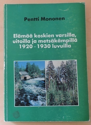 Elämää koskien varsilla, uitoilla ja metsäkämpillä 1920-1930