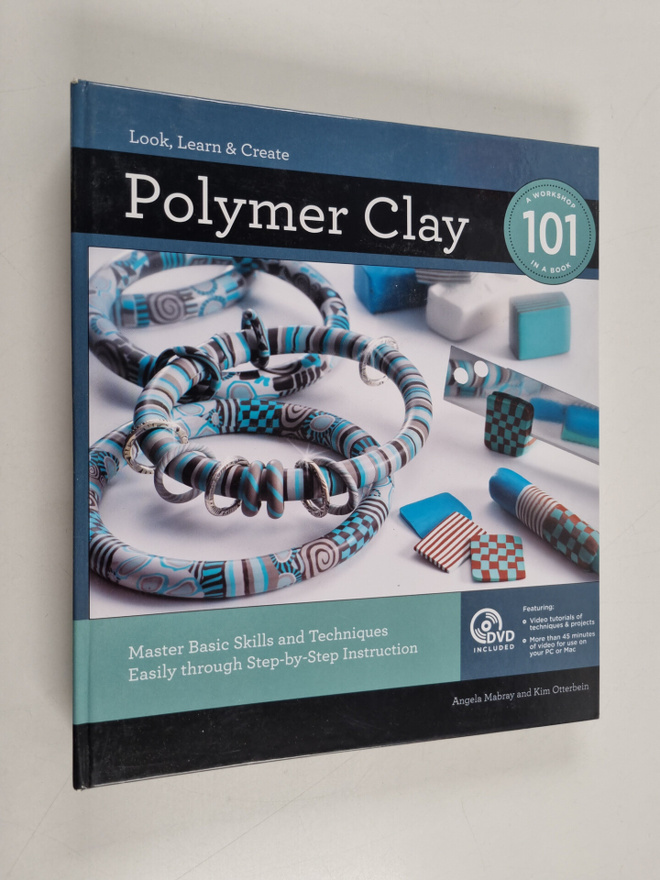 Kim Otterbein ym. : Polymer Clay 101 - Master Basic Skill...