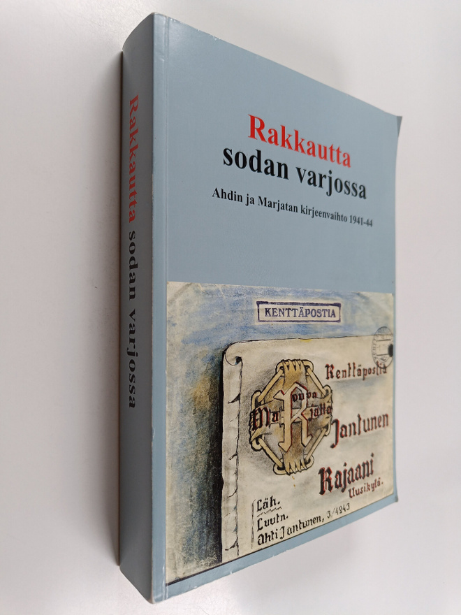 Aarre Kantola : Rakkautta sodan varjossa : Ahdin ja Marja...